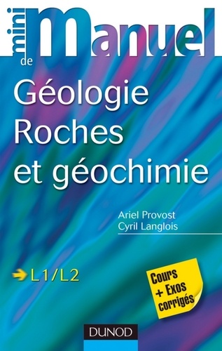 Ariel Provost et Cyril Langlois - Mini manuel de géologie - Roches et Géochimie - Cours et exercices corrigés.