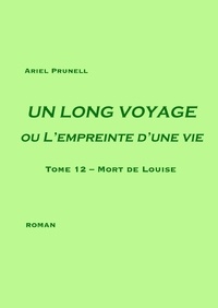 Ariel Prunell - Un long voyage ou l'empreinte d'une vie Tome 12 : Mort de Louise.