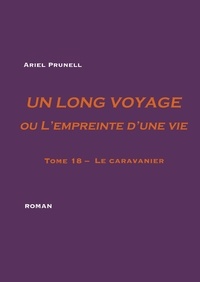 Ariel Prunell - Un long voyage ou l'empreinte d'une vie Tome 18 : Le caravanier.