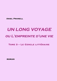 Ariel Prunell - Un long voyage ou l'empreinte d'une vie Tome 3 : Le cercle littéraire.