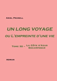 Ariel Prunell - Un long voyage ou l'empreinte d'une vie  : Un long voyage ou L'empreinte d'une vie Tome 32 - Tome 32 - La Côte d'Azur - Escampobar.