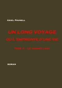 Ariel Prunell - Un long voyage ou l'empreinte d'une vie Tome 4 : Le surveillant.