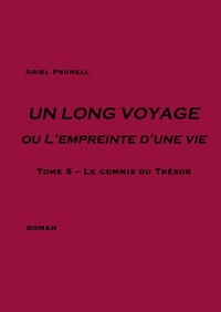 Ariel Prunell - Un long voyage ou l'empreinte d'une vie Tome 5 : Le commis du Trésor.