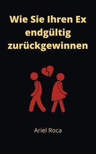 Téléchargement de livres en espagnol Wie Sie Ihren Ex endgültig zurückgewinnen par Ariel Roca en francais 9798215724033