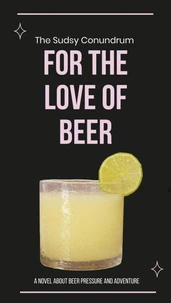 The Sudsy Conundrum: A Novel About Beer Pressure Adventure And Festival - For the Love of Beer