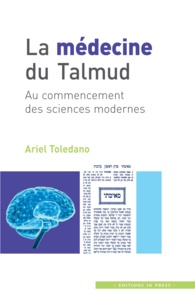 Ariel Toledano - La médecine du Talmud - Au commencement des sciences modernes.