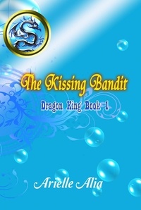  Arielle Alia - The Kissing Bandit - Dragon King, #1.