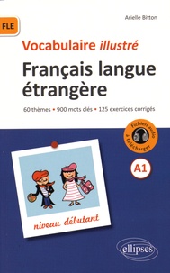 Arielle Bitton - Vocabulaire illustré Français langue étrangère A1 Niveau débutant - 60 thèmes, 900 mots clés, 125 exercices corrigés.