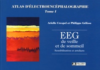 Arielle Crespel et Philippe Gélisse - Atlas d'électroencéphalographie - Tome I : EEG de veille et de sommeil. Sensibilisation et artefacts.