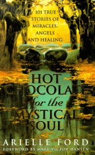 Arielle Ford - Hot Chocolate For The Mystigal Soul. 101 Trues Stories Of Miracles, Angels And Healing.