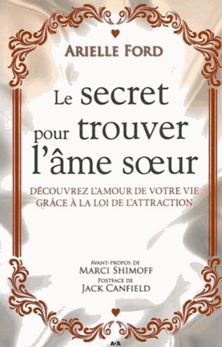 Arielle Ford - Le secret pour trouver l'âme soeur - Découvrez l'amour de votre vie grâce à la loi de l'attraction.