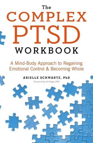 The Complex PTSD Workbook. A Mind-Body Approach to Regaining Emotional Control and Becoming Whole