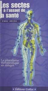 Les Sectes A L'Assaut De La Sante. Le Pluralisme Therapeutique En Danger