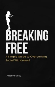 Breaking Free: A Simple Guide to Overcoming Social Withdrawal