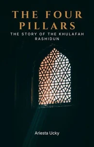 The Four Pillars: The Story of the Khulafah Rashidun