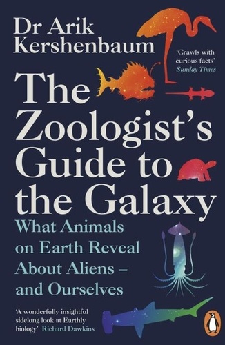 Arik Kershenbaum - The Zoologist's Guide to the Galaxy - What Animals on Earth Reveal about Aliens – and Ourselves.