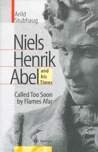 Niels Henrik Abel And His Times. Called Too Soon By Flames Afar