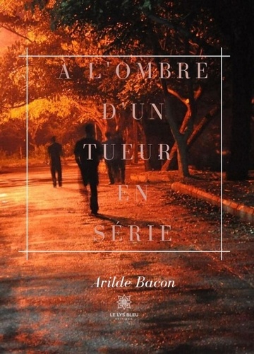 Arilde Bacon - A l'ombre d'un tueur en série.