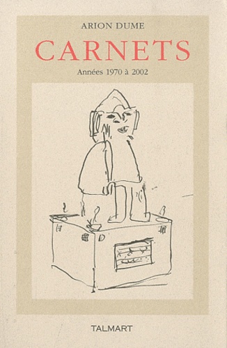 Arion Dume - Carnets - Années 1970 à 2002.