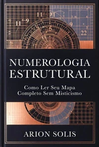NUMEROLOGIA ESTRUTURAL: COMO LER SEU MAPA COMPLETO SEM MISTICISMO
