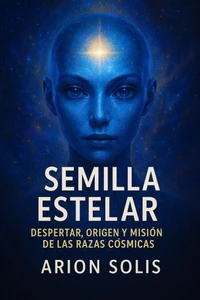 Semilla Estelar: Despertar, Origen y Misión de las Razas Cósmicas
