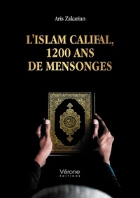 Aris Zakarian - L'islam califal, 1 200 ans de mensonges.