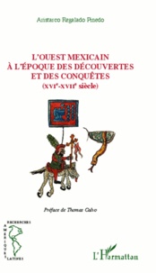 Aristarco Regalado Pinedo - L'ouest mexicain - A l'époque des découvertes et des conquêtes (XVIe-XVIIe siècle).