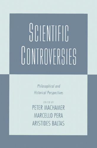 Aristide Baltas et Peter Machamer - Scientific Controversies. Philosophical And Historical Perspectives.