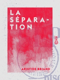 Aristide Briand - La Séparation - Discussion de la loi (1904-1905).