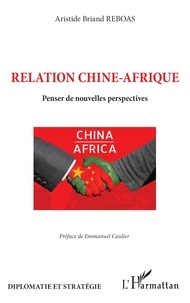 Aristide Briand Reboas - Relation Chine-Afrique - Penser de nouvelles perspectives.