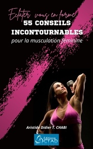 Aristide Didier T. CHABI et Editions Ctad - Éclatez-vous en Forme, 55 Conseils Incontournables pour la Musculation Féminine !.