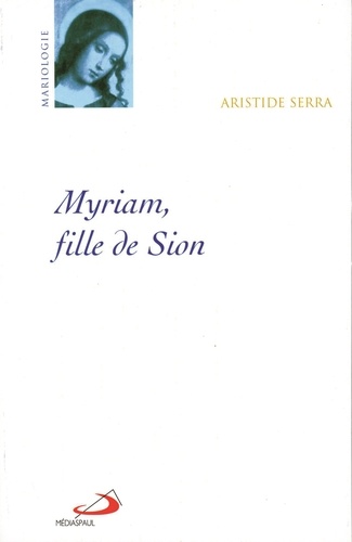 Aristide Serra - Myriam, fille de Sion - La femme de Nazareth et le féminin à partir du judaïsme antique.