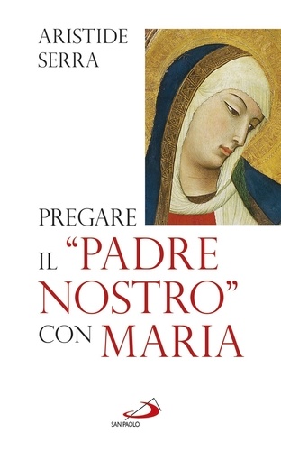 Aristide Serra - Pregare il "Padre nostro" con Maria. Meditazioni per l'Anno della Fede.