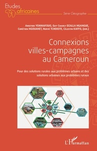 Aristide Yemmafouo et Chrétien Ngouanet - Connexions villes-campagnes au Cameroun - Pour des solutions rurales aux problèmes urbains et des solutions urbaines aux problèmes ruraux.