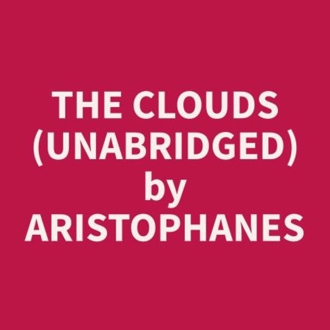 Aristophanes Aristophanes et Ira Laclair - The Clouds (Unabridged).