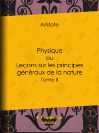  Aristote - Physique - ou Leçons sur les principes généraux de la nature - Tome II.