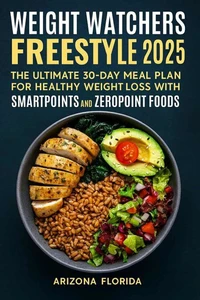 Weight Watchers Freestyle 2025: The Ultimate 30-Day Meal Plan for Healthy Weight Loss with SmartPoints and ZeroPoint Foods