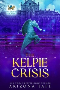  Arizona Tape - The Kelpie Crisis - The Griffin Sanctuary, #7.