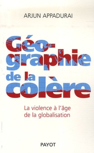 Arjun Appadurai - Géographie de la colère - La violence à l'âge de la globalisation.