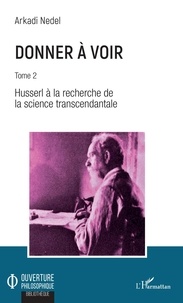Arkadi Nedel - Donner à voir - Tome 2, Husserl à la recherche de la science transcendantale.