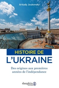 Arkady Joukovsky - Histoire de l'Ukraine - Des origines aux premières années de l'indépendance.