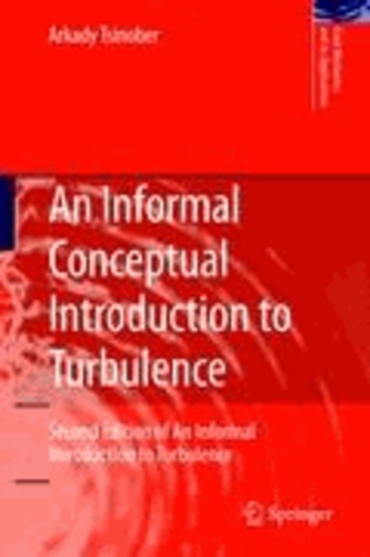 Arkady Tsinober - An Informal Conceptual Introduction to Turbulence - Second Edition of An Informal Introduction to Turbulence.