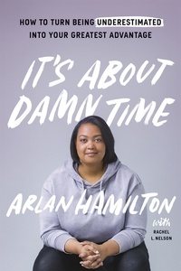 Arlan Hamilton - It's About Damn Time - How to Turn Being Underestimated into Your Greatest Advantage.