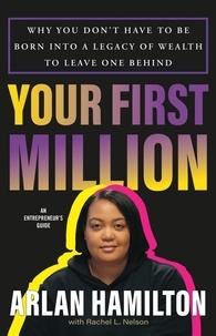 Arlan Hamilton et Rachel L. Nelson - Your First Million - Why You Don't Have to Be Born into a Legacy of Wealth to Leave One Behind.