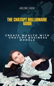  arlene stein - The ChatGPT Millionaire Guide.