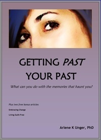  Arlene Unger, PhD - Getting Past Your Past - What Can You Do With the Memories That Haunt You?.