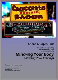  Arlene Unger, PhD - Mind-ing Your Body - Mending Your Cravings.