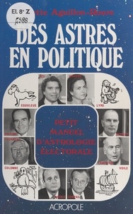 Arlette Aguillon-Roure - Des astres en politique : petit manuel d'astrologie électorale.