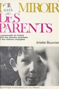 Arlette Bourcier - Le miroir des parents - La personnalité de l'enfant, reflet des attitudes parentales et des relations conjugales.