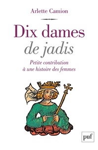 Arlette Camion - Dix dames de jadis - Petite contribution à une histoire des femmes.